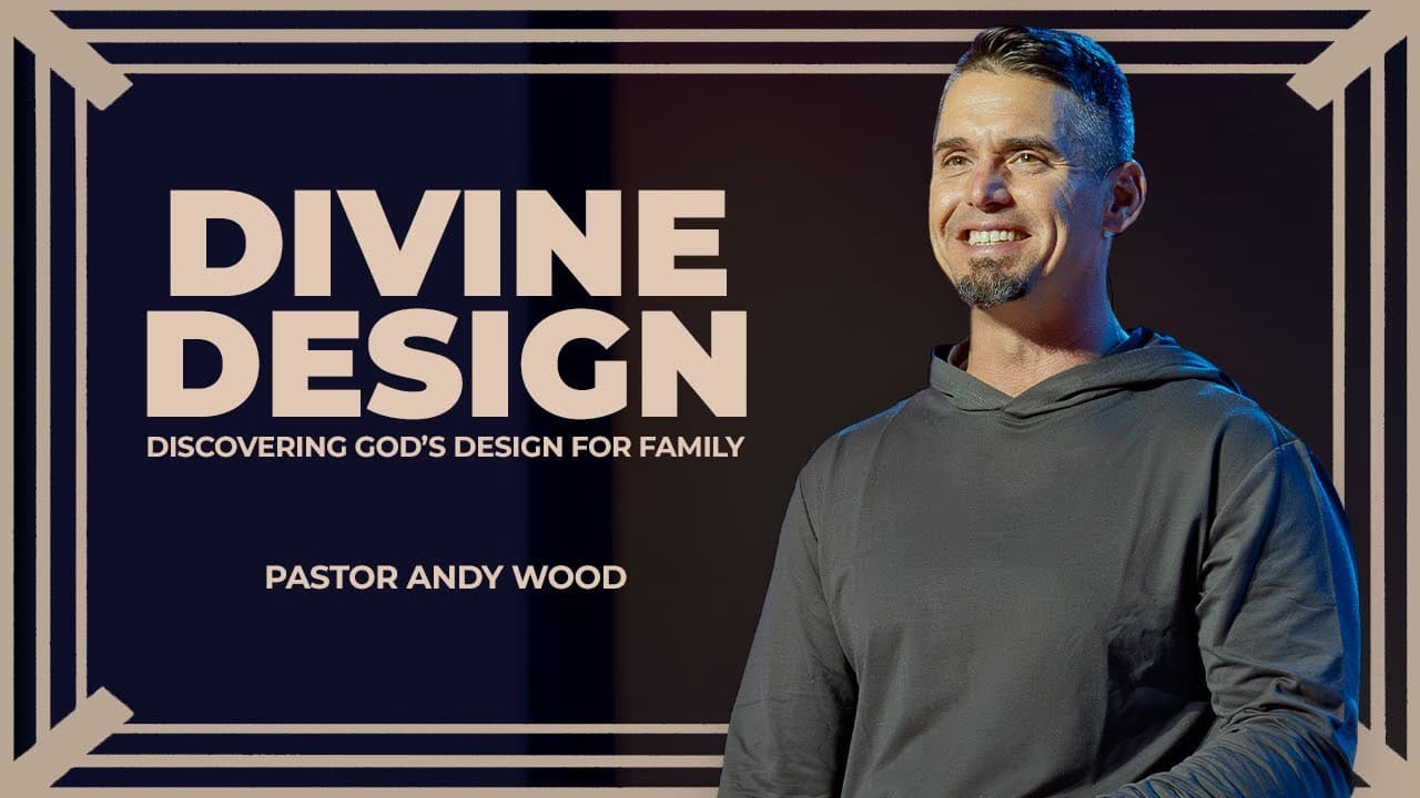 Divine Design: Discovering God’s Design For Family | Andy Wood