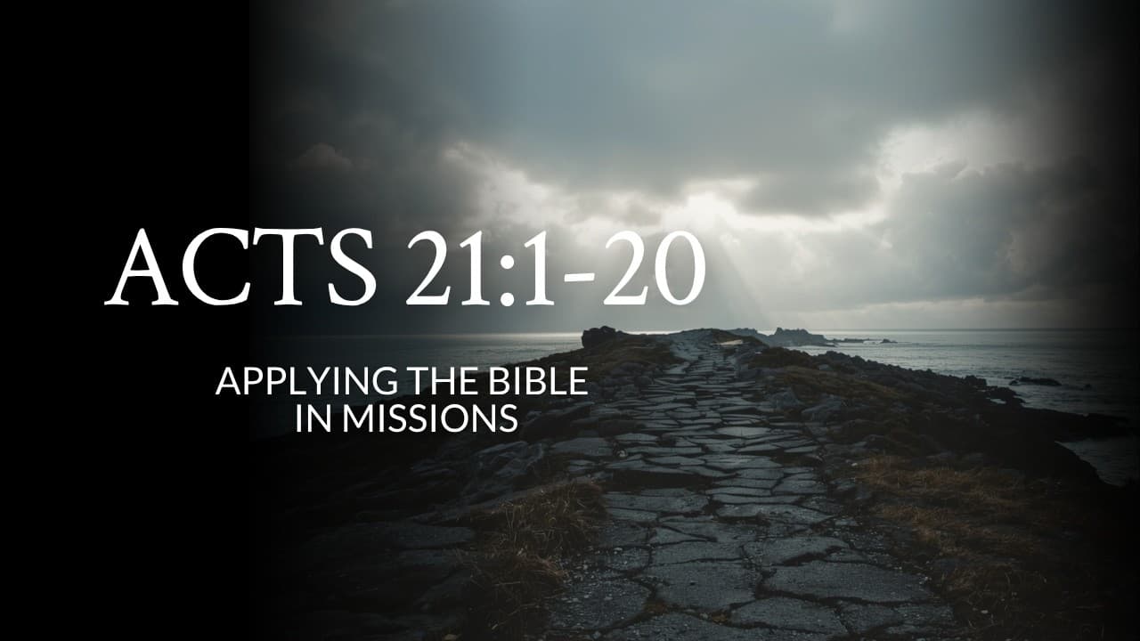 Acts 21:1-20 | Applying The Bible In Missions