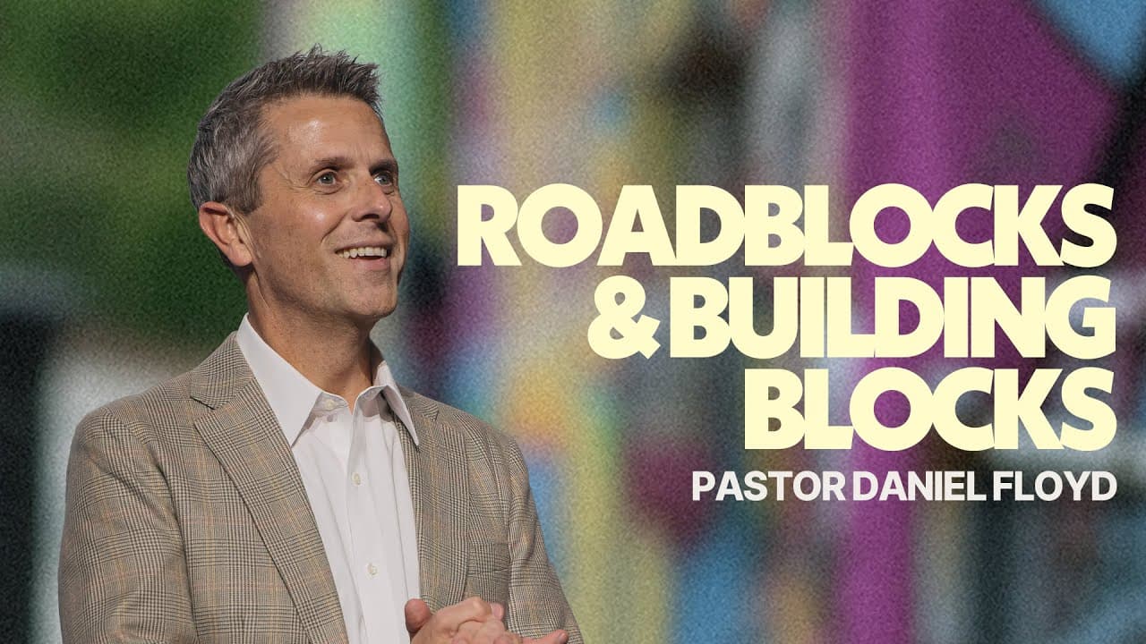 Roadblocks & Building Blocks | Pastor Daniel Floyd