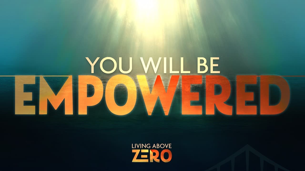 LIVING ABOVE ZERO - Week 5 – You Will Be Empowered