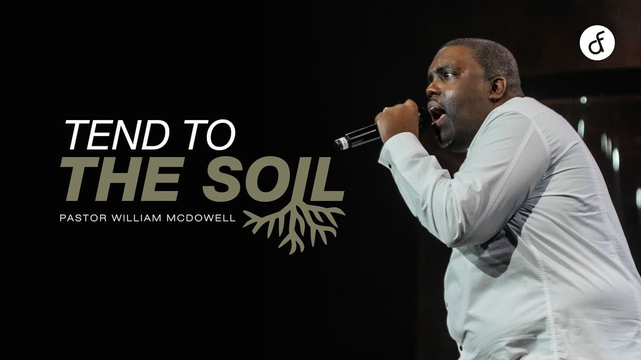 Tend to the Soil | Pastor William McDowell