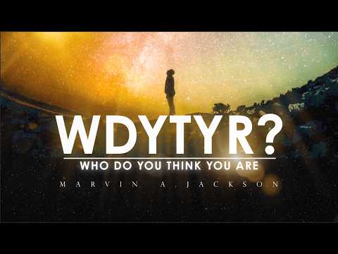 WDYTYR? (Who Do You Think You Are?) Part 2| Senior Pastor Dr. Marvin A. Jackson