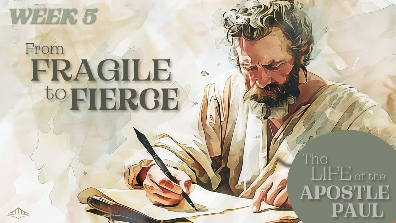 THE LIFE OF THE APOSTLE PAUL - Week 5 – From Fragile to Fierce