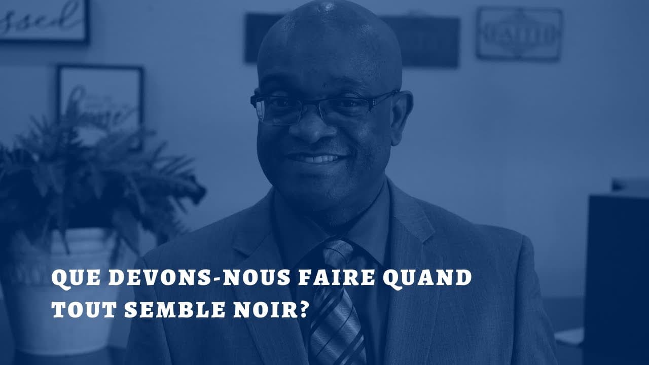 Que devons-nous faire quand tout semble noir?