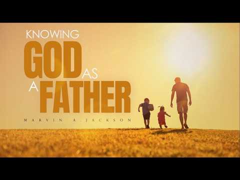 Knowing God As A Father | Senior Pastor Dr. Marvin A. Jackson.