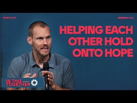 Helping Each Other Hold Onto Hope (Hebrews 10:23) || In This Together || David Platt