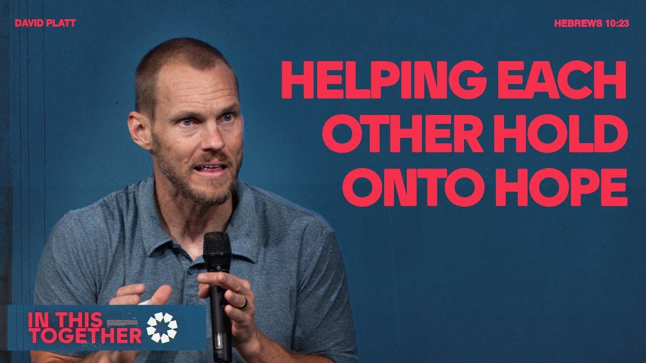 Helping Each Other Hold Onto Hope (Hebrews 10:23) || In This Together || David Platt