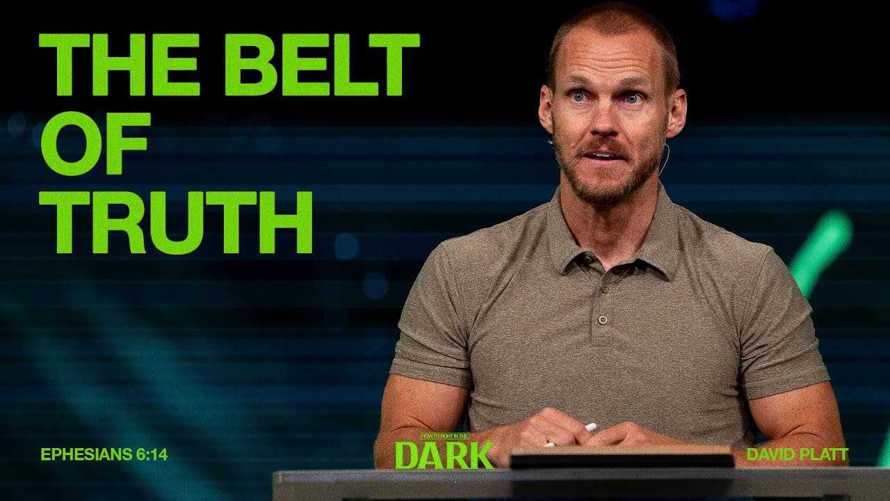 The Belt Of Truth (Ephesians 6:14) || How To Fight In The Dark || David Platt