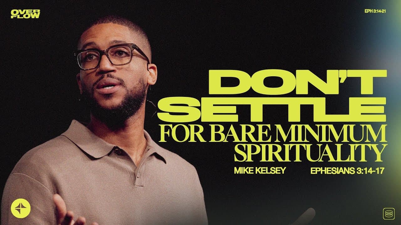 Don’t Settle for Bare Minimum Spirituality (Ephesians 3:14-17) | Mike Kelsey