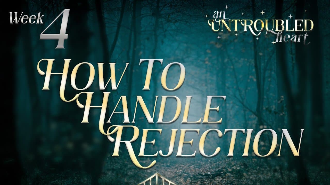 AN UNTROUBLED HEART - Week 4 – How To Handle Rejection