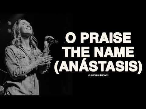 O PRAISE THE NAME (ANÁSTASIS)  | Church in the Son