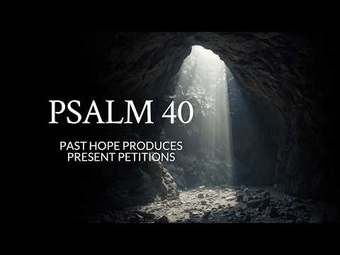 Psalm 40 | Past Hope Produces Present Petitions