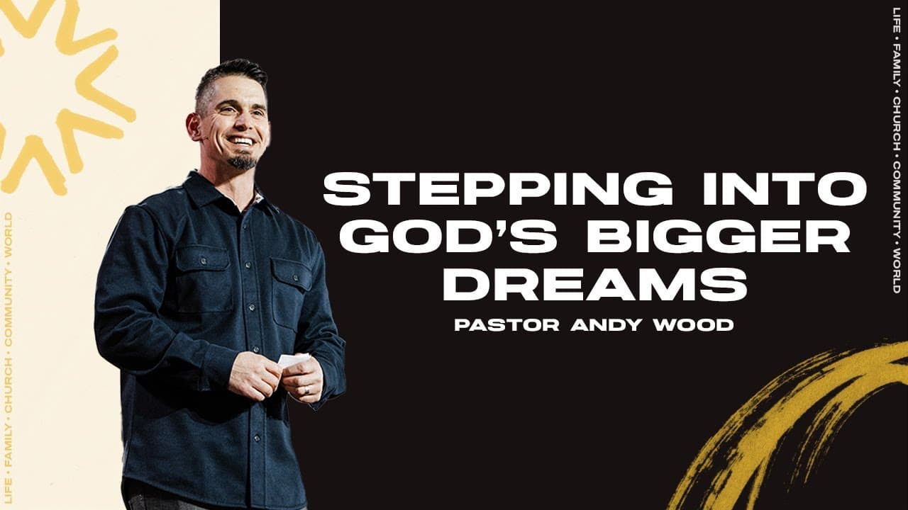 Stepping Into God's Bigger Dreams | Andy Wood