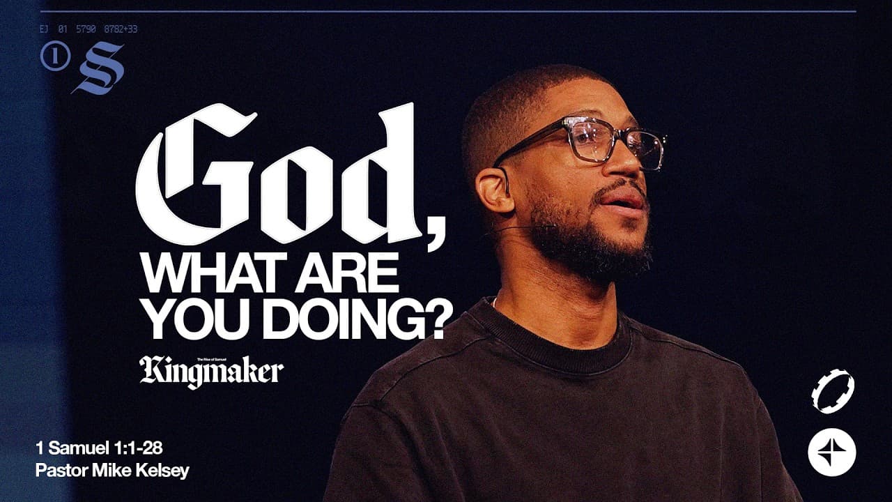 God, What Are You Doing (1 Samuel 1:1-28) | Kingmaker | Mike Kelsey