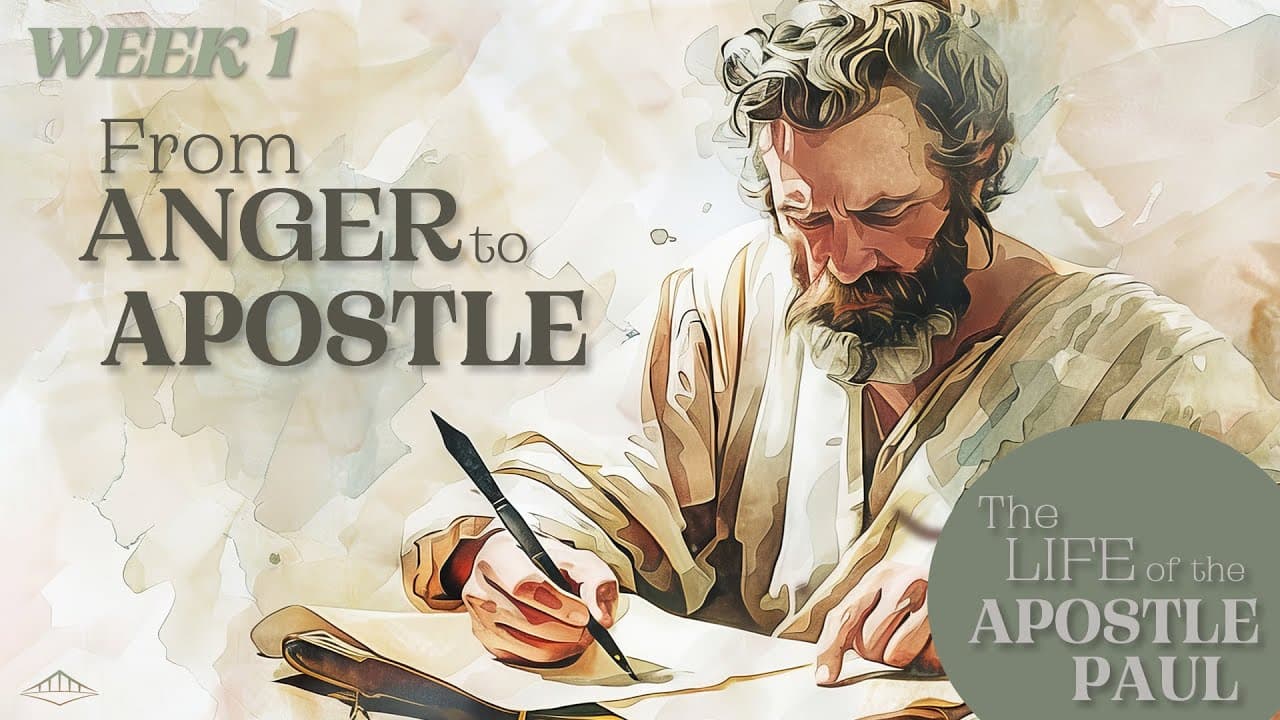 THE LIFE OF THE APOSTLE PAUL - Week 1 – From Anger To Apostle