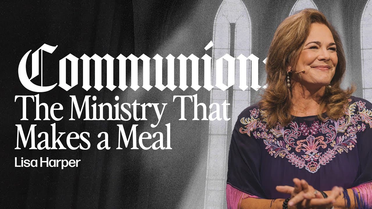 Communion: The Ministry That Makes a Meal | Lisa Harper | Gateway Church