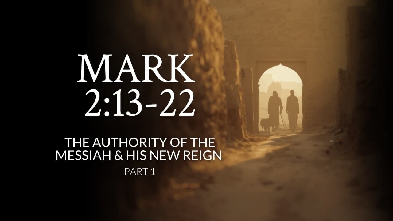 Mark 2:13-22 | The Authority Of The Messiah & His New Reign | Part 1