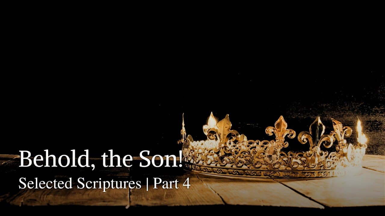 Behold, The Son! | Selected Scriptures | Part 4