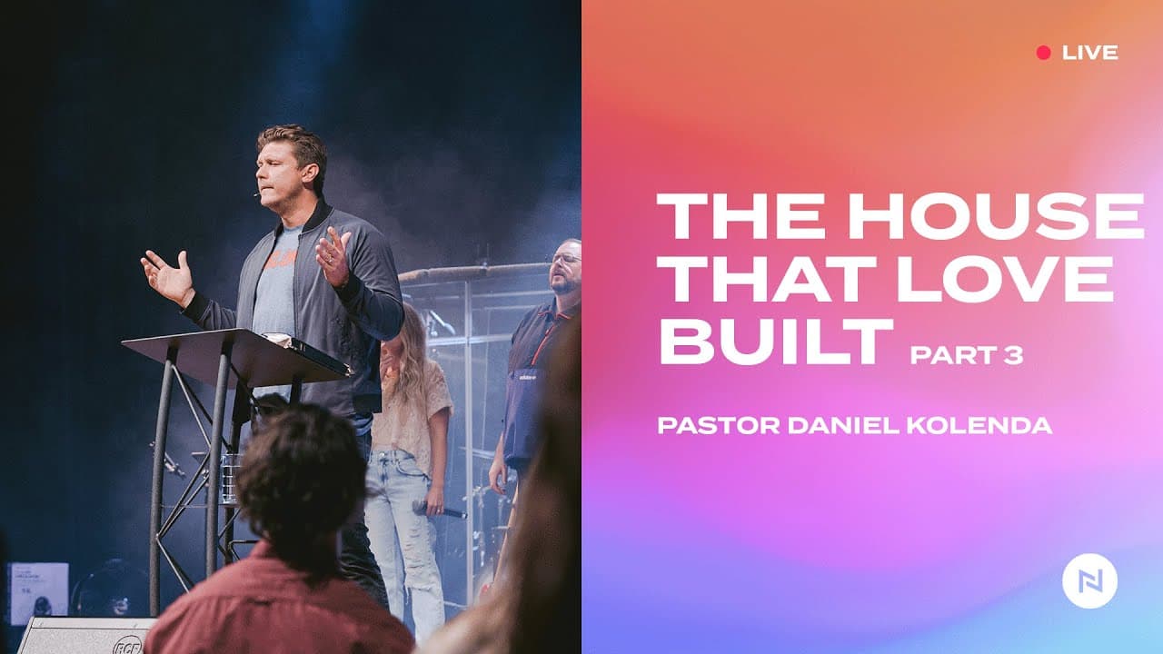 The House That Love Built, Part 3 | Nations Church w/ Lead Pastor Daniel Kolenda