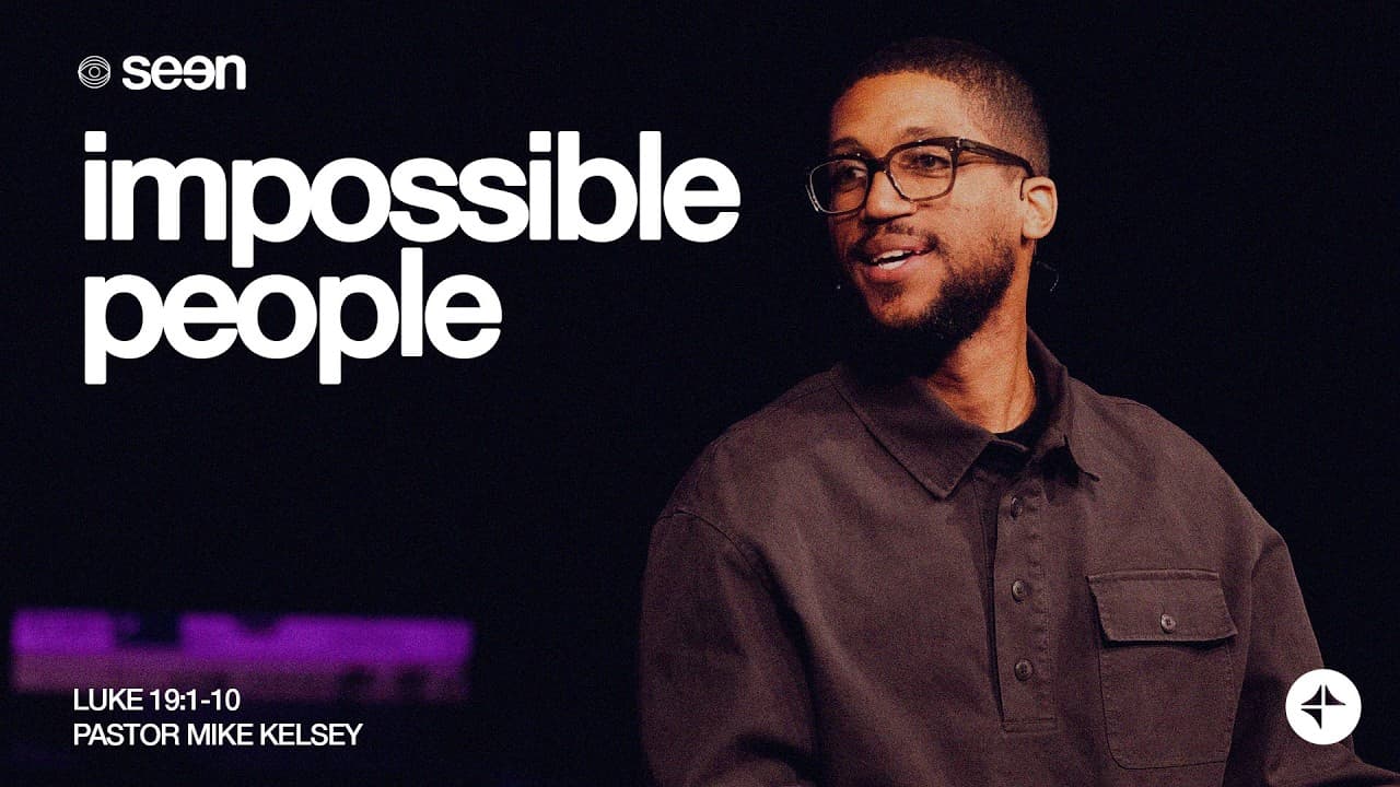 Impossible People (Luke 19:1-10) | Seen | Mike Kelsey
