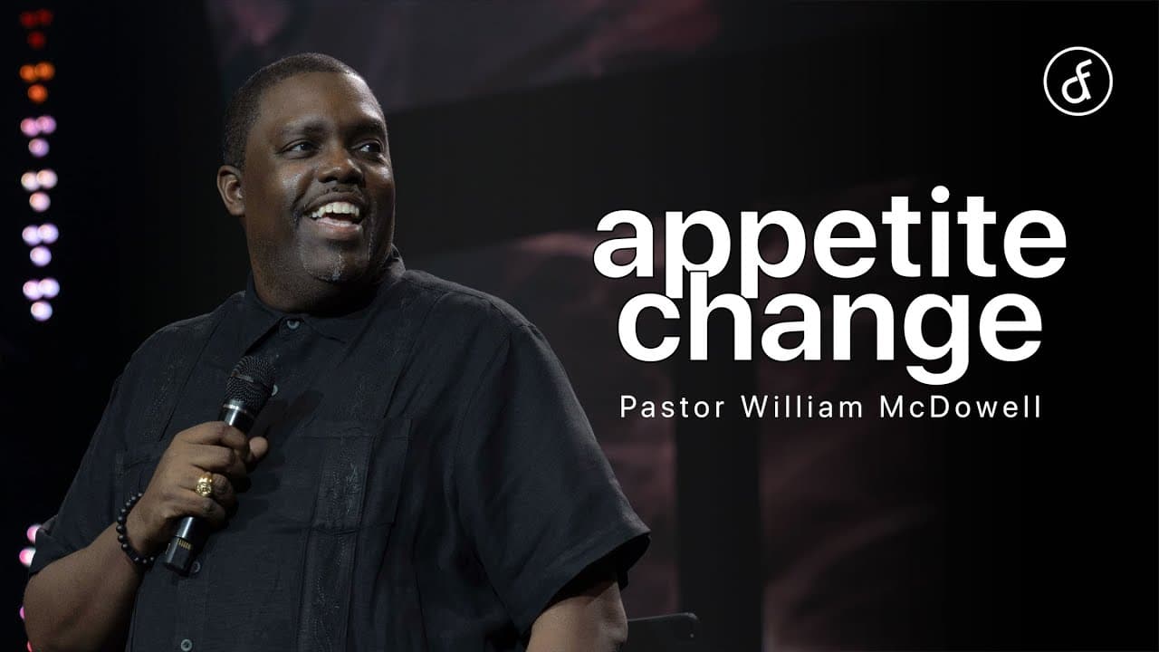 Appetite Change | Pastor William McDowell