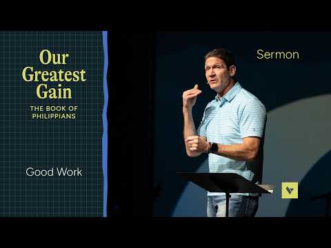 Good Work – Our Greatest Gain – Week 4 – Sermon – Matt Chandler – 5/17/26