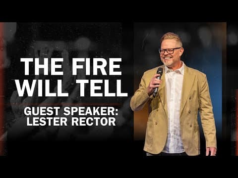 The Fire Will Tell | Lester Rector | Message | 7.6.25