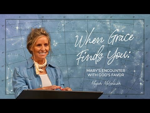 When Grace Finds You: Mary’s Encounter with God’s Favor | Dr. Megan Marshman