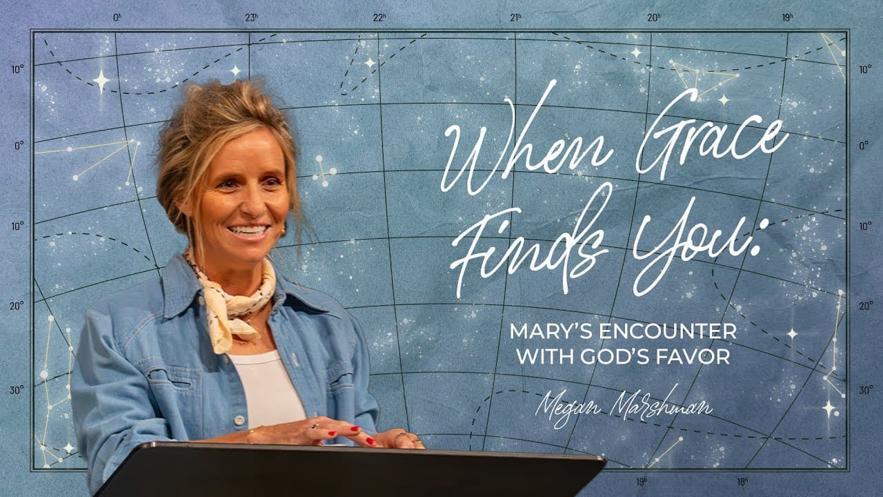 When Grace Finds You: Mary’s Encounter with God’s Favor | Dr. Megan Marshman