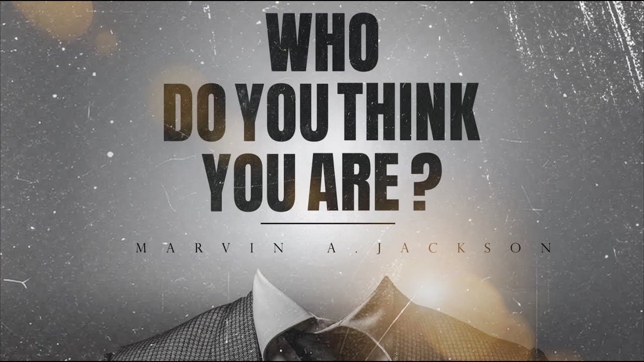 Who Do You Think You Are? Part 2| Senior Pastor Dr. Marvin A. Jackson