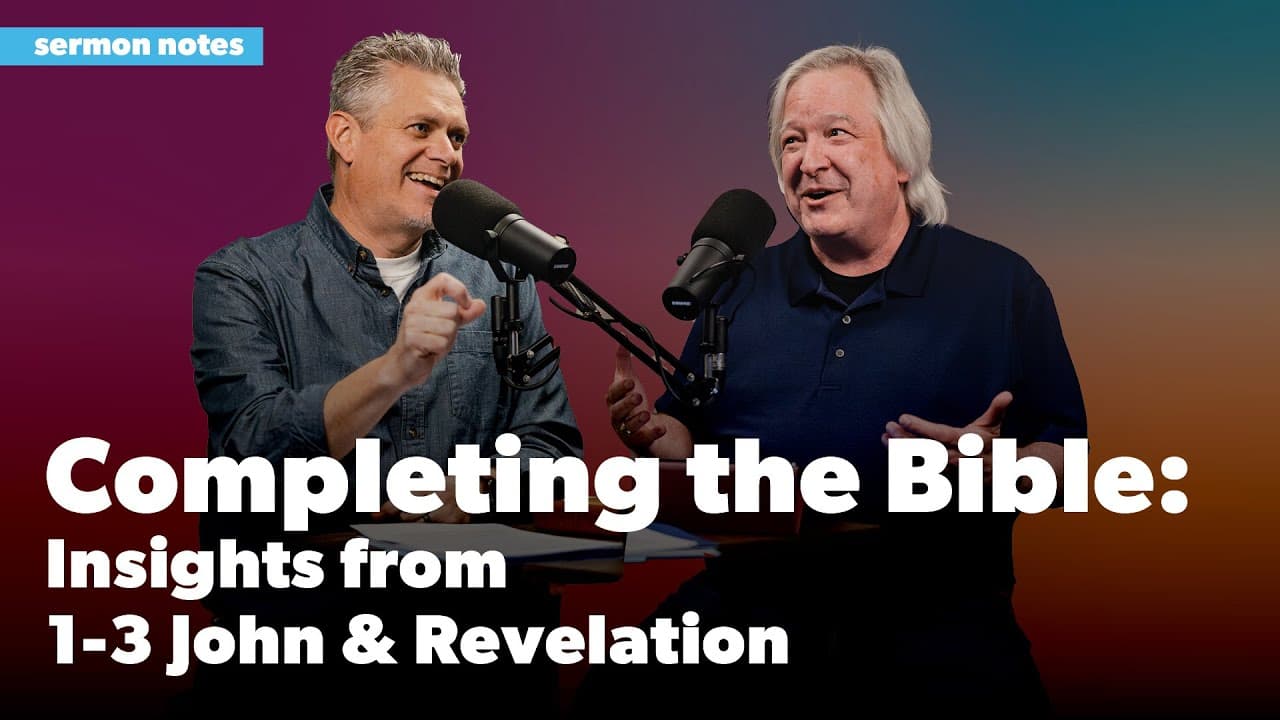 Completing the Bible: Insights from 1-3 John and Revelation | Sermon Notes Podcast