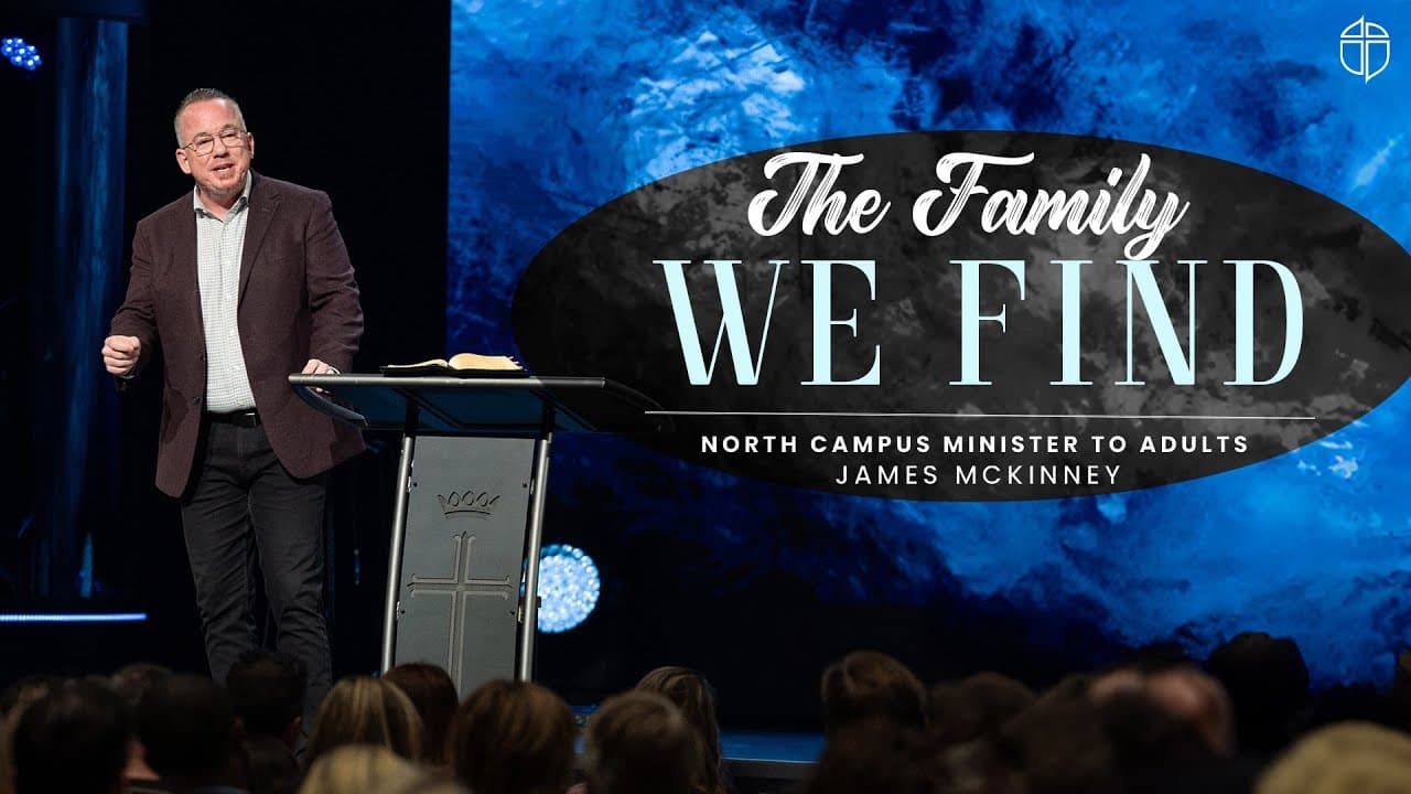North Campus | The Family We Find | James McKinney | Prestonwood Baptist Church