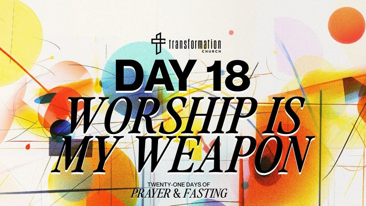 Day 18: Worship Is My Weapon | 21 Days of Prayer and Fasting