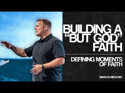 Defining Moments of Faith: Building a “But God” Faith - Marcus Bieschke