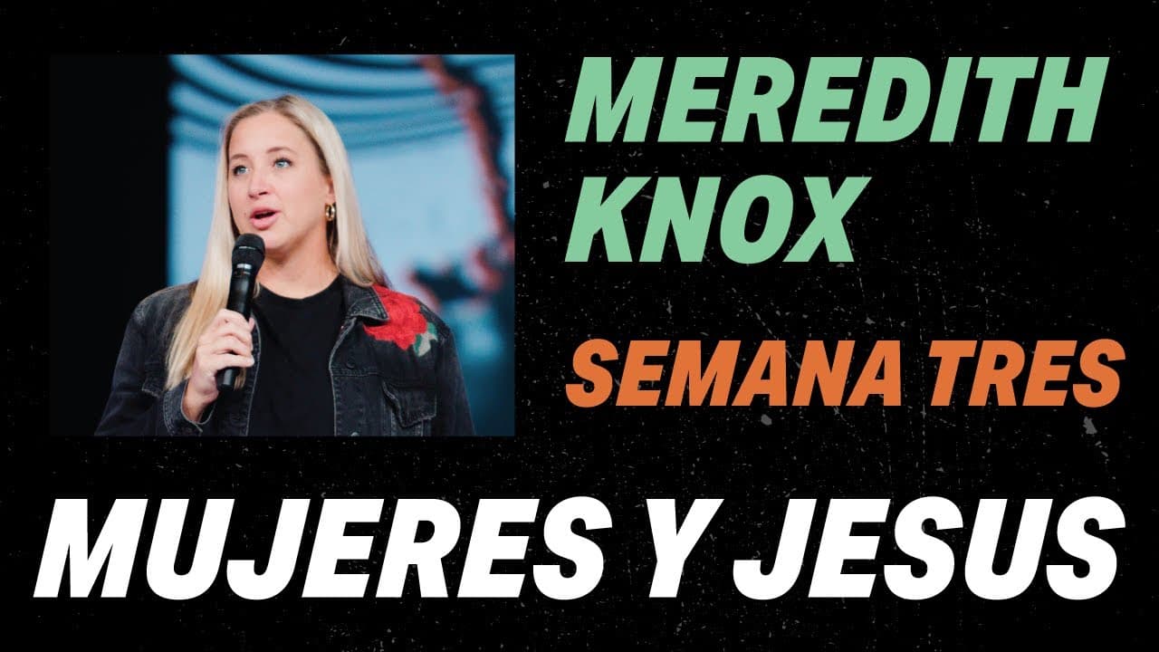 Meredith Knox | Mujeres y Jesus Semana Tres