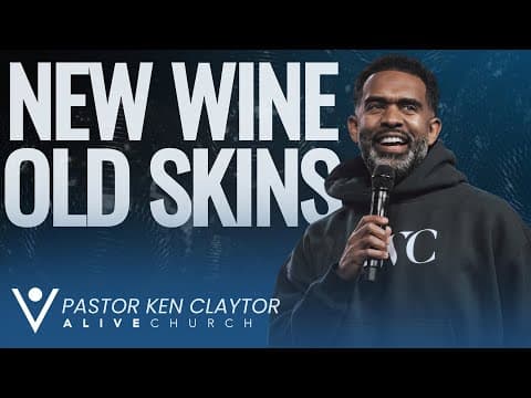 New Wine, Old Skins // Out With The Old, In With The New // Pastor Ken Claytor // Alive Church