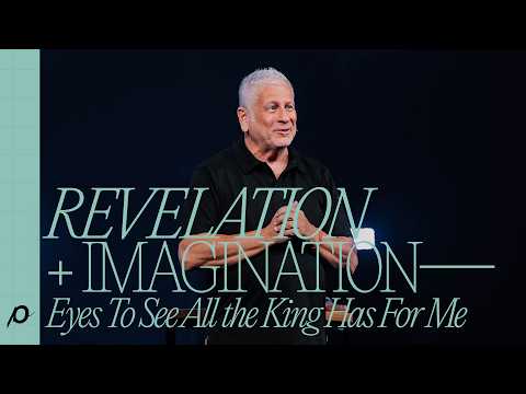 Revelation + Imagination — Eyes To See All the King Has For Me - Louie Giglio