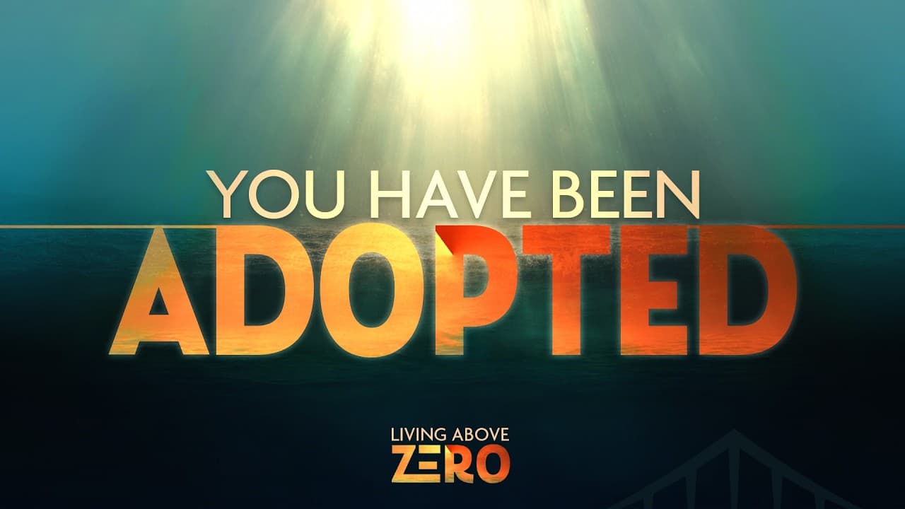 LIVING ABOVE ZERO - Week 1 – You Have Been Adopted