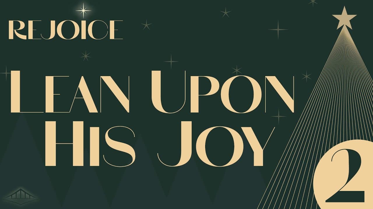 REJOICE - Week 2 – Lean Upon His Joy