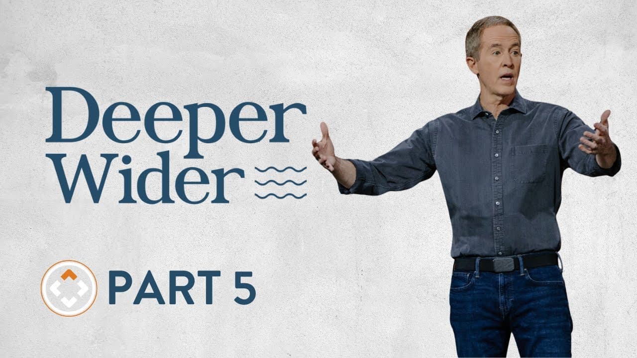 Deeper Wider | Part 5 | Andy Stanley