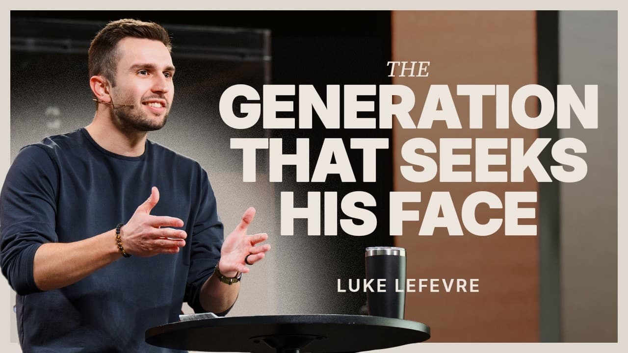 The Generation That Seeks His Face | Luke Lefevre