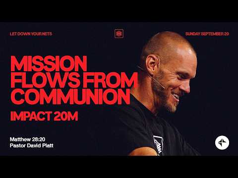 Mission Flows From Communion (Impact 20M | Matthew 28:20) | Let Down Your Nets | David Platt