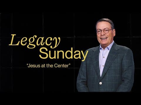 JESUS AT THE CENTER - LEGACY SUNDAY - CHRIS HODGES