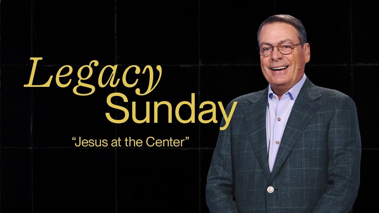 JESUS AT THE CENTER - LEGACY SUNDAY - CHRIS HODGES