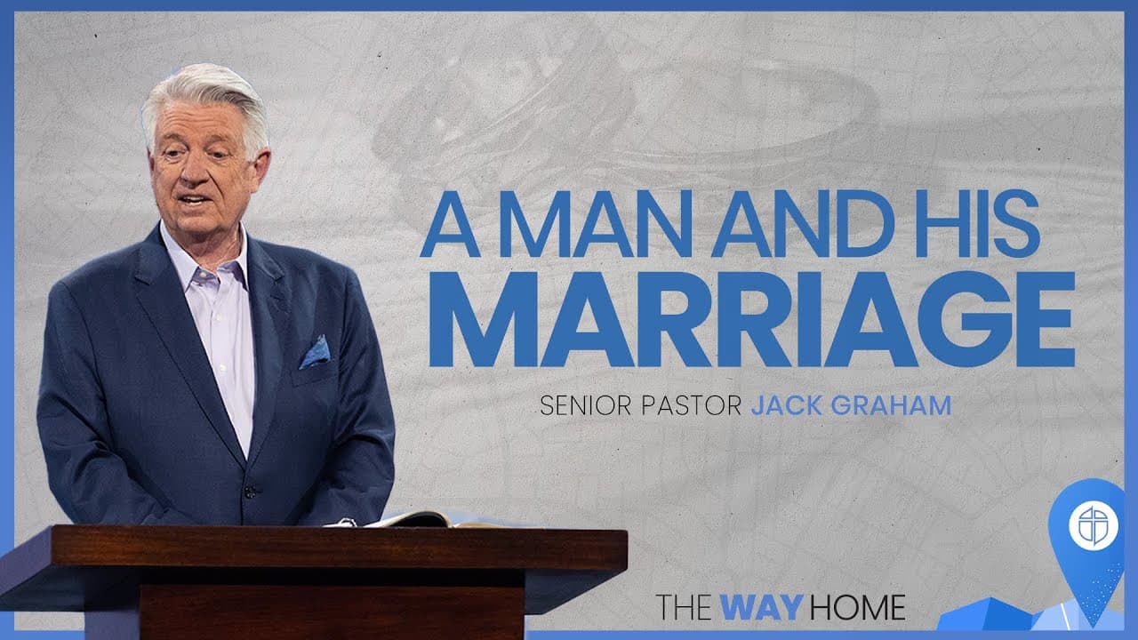 A Man And His Marriage | Pastor Jack Graham | Prestonwood Baptist Church | Plano Campus