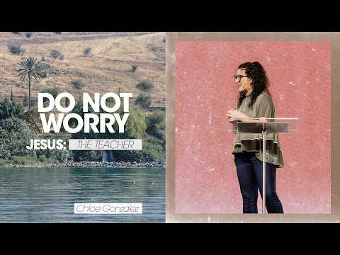 Jesus: The Teacher | Do Not Worry - Chloe Gonzalez, Sand Lake Campus