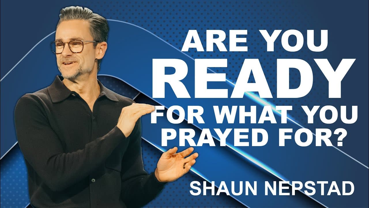ARE YOU READY FOR WHAT YOU PRAYED FOR? | Pastor Shaun Nepstad