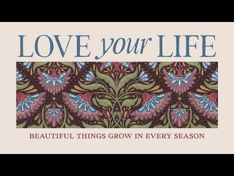 Beautiful Things Grow in Every Season | Love Your Life 2026