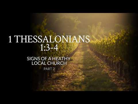 1 Thessalonians 1:3-4 | Signs Of A Heathy Local Church | Part 2