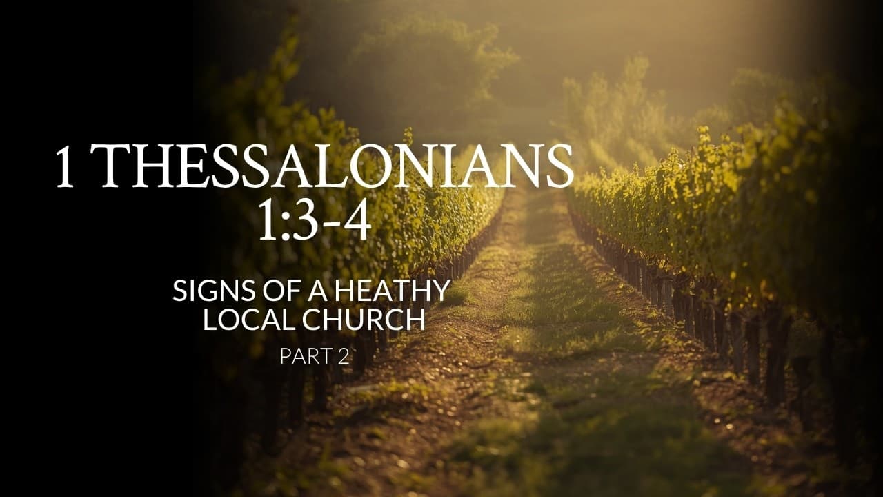 1 Thessalonians 1:3-4 | Signs Of A Heathy Local Church | Part 2